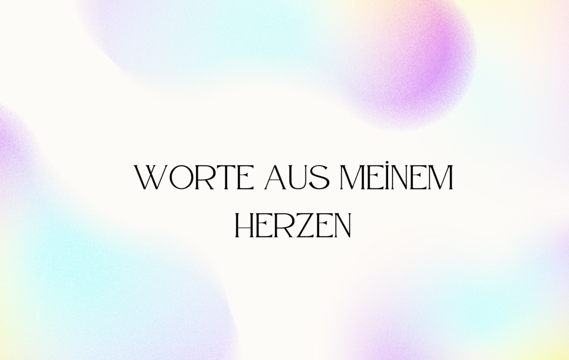 Worte aus meinem Herzen