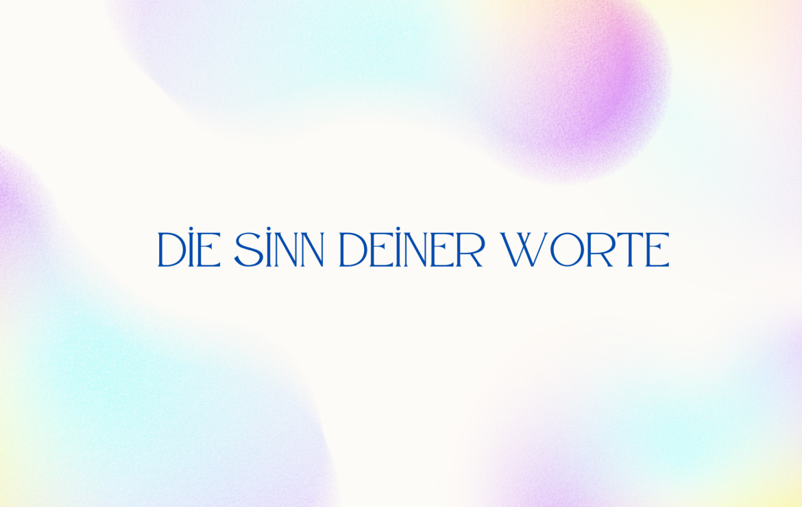 Der Sinn deiner Worte